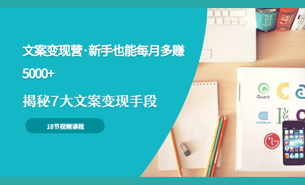 【文案变现营·新手也能每月多赚5000+】揭秘7大文案变现手段,18节视频课程