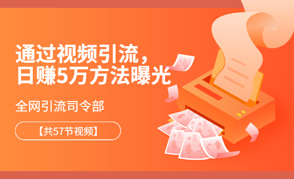 全网引流司令部:通过视频引流,日赚5万方法曝光【共57节视频】