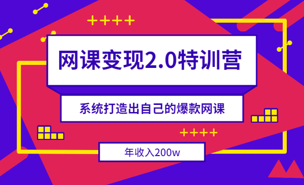 网课变现2.0特训营,系统打造出自己的爆款网课,年收入200w