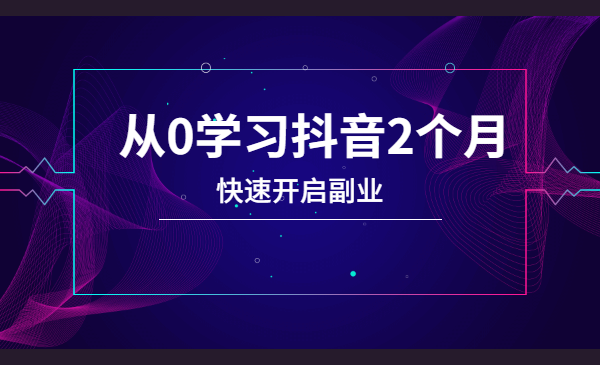 28天抖音逆袭实战营,从0学习抖音2个月,快速开启副业