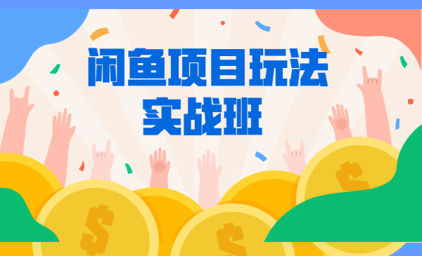 《闲鱼项目玩法实战班 》线上第八期,第1-3节视频课
