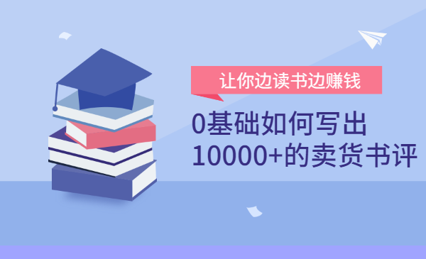 0基础如何写出10000+的卖货书评?让你边读书边赚钱