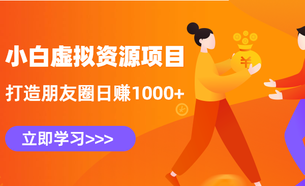 小白虚拟资源项目,打造朋友圈日赚1000+