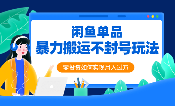 暴力搬运不封号玩法,闲鱼单品卖爆和零投资如何实现月入过万