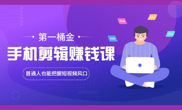 手机剪辑赚钱课,普通人也能把握短视频风口,赚取第一桶金